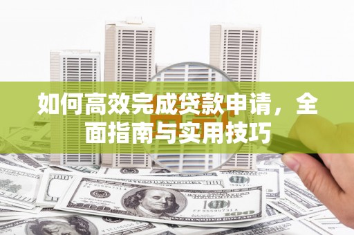 琼中如何高效完成贷款申请，全面指南与实用技巧