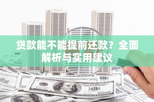 琼中贷款能不能提前还款？全面解析与实用建议