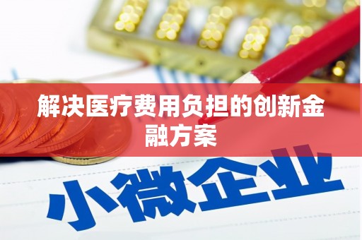 琼中解决医疗费用负担的创新金融方案