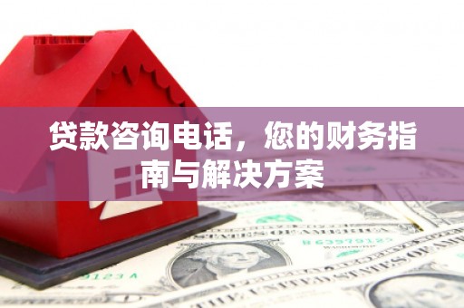 琼中贷款咨询电话，您的财务指南与解决方案
