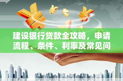 琼中建设银行贷款全攻略，申请流程、条件、利率及常见问题解答