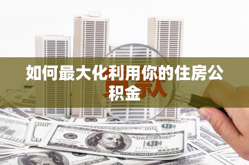 琼中如何最大化利用你的住房公积金