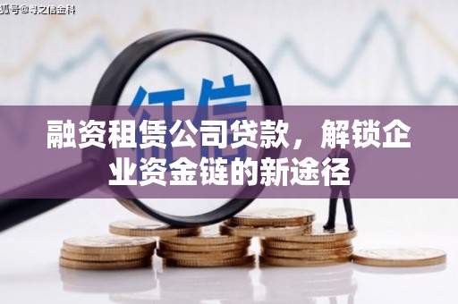 琼中融资租赁公司贷款，解锁企业资金链的新途径