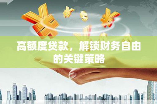 琼中高额度贷款，解锁财务自由的关键策略